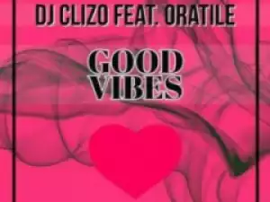 DJ Clizo - Good Vibes (Amapiano Remix) ft. Oratile